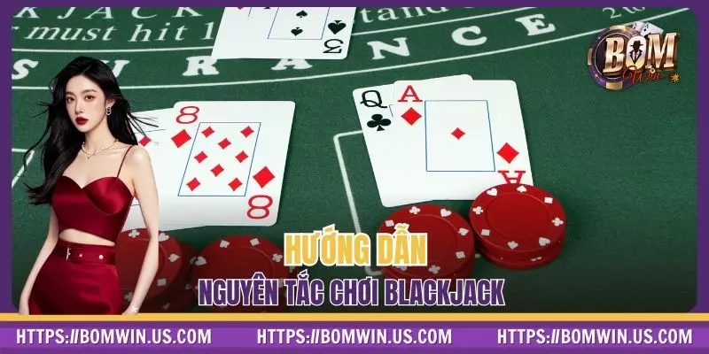 Hướng dẫn nguyên tắc chơi Blackjack