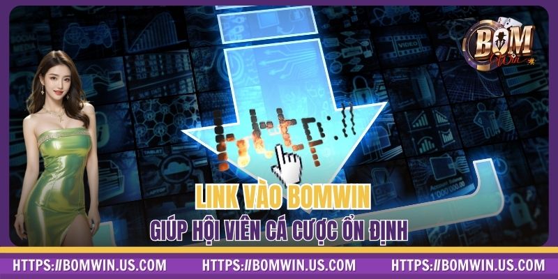Link vào BOMWIN giúp hội viên cá cược ổn định