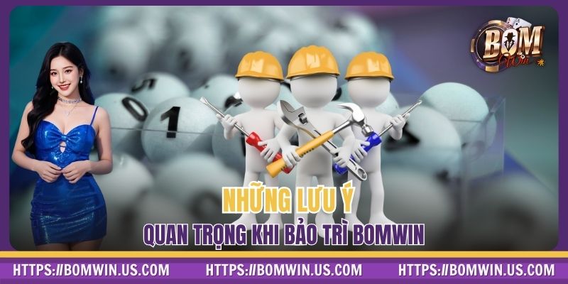 Những lưu ý quan trọng khi bảo trì BOMWIN